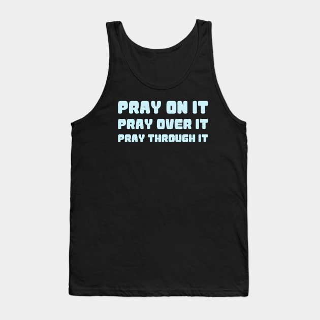 PRAY ON IT PRAY OVER IT PRAY THROUGH IT Tank Top by Christian ever life